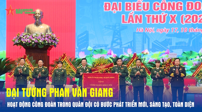 Đại tướng Phan Văn Giang: Hoạt động công đoàn trong quân đội có bước phát triển mới, sáng tạo, toàn diện