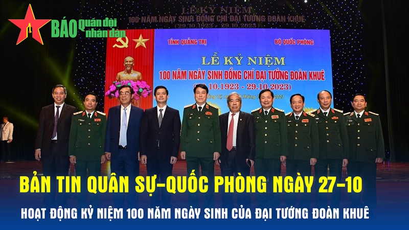 Bản tin Quân sự-Quốc phòng ngày 27-10: Hoạt động kỷ niệm 100 năm Ngày sinh của Đại tướng Đoàn Khuê