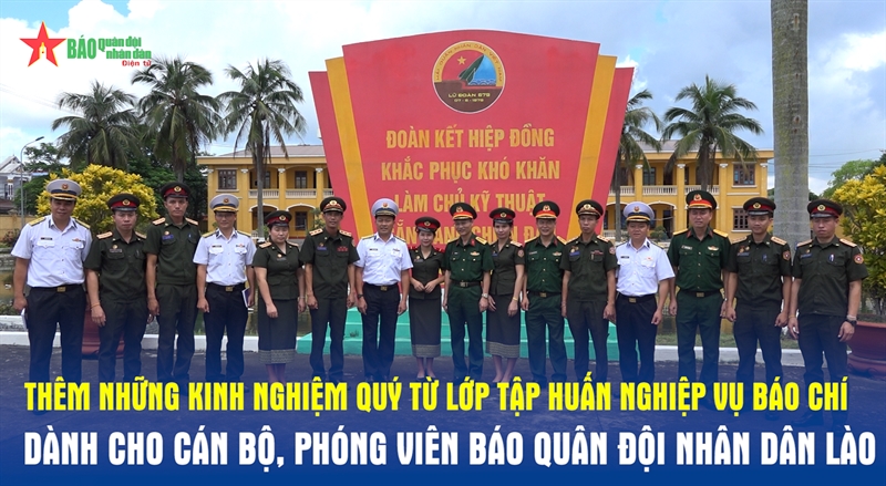 Thêm những kinh nghiệm quý từ lớp tập huấn nghiệp vụ báo chí dành cho cán bộ, phóng viên Báo QĐND Lào