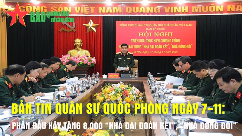 Podcast Bản tin Quân sự - Quốc phòng ngày 7-11: Phấn đấu xây tặng 8.000 “Nhà Đại đoàn kết”, “Nhà Đồng đội”