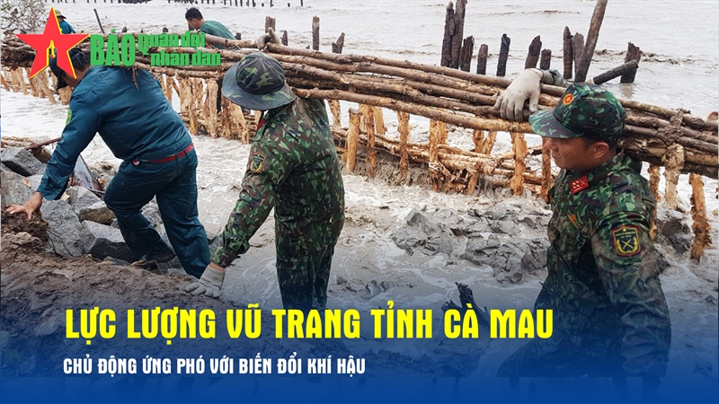 Lực lượng vũ trang tỉnh Cà Mau chủ động ứng phó với biến đổi khí hậu