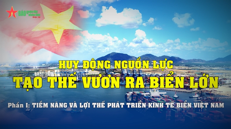Tọa đàm: Huy động nguồn lực tạo thế vươn ra biển lớn - Phần 1: Tiềm năng và lợi thế phát triển kinh tế biển Việt Nam