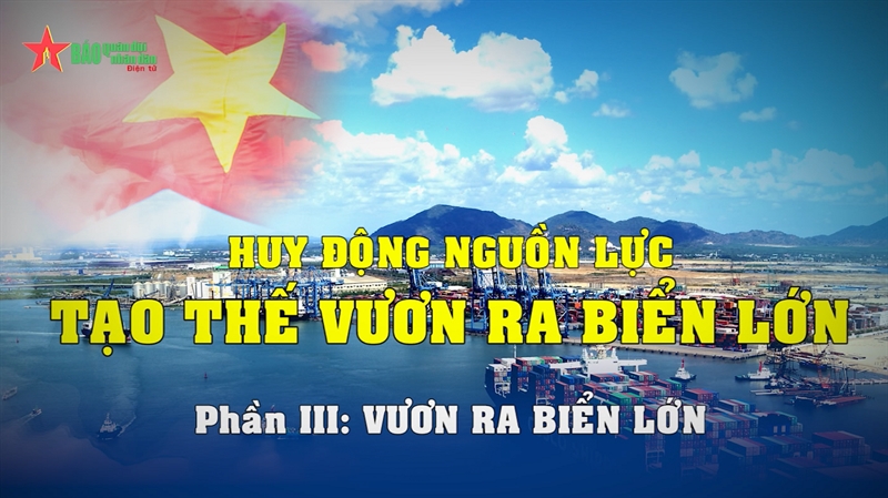 Tọa đàm: Huy động nguồn lực tạo thế vươn ra biển lớn - Phần 3: Vươn ra biển lớn