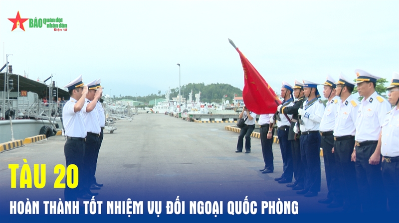 Tàu 20 hoàn thành tốt nhiệm vụ đối ngoại quốc phòng