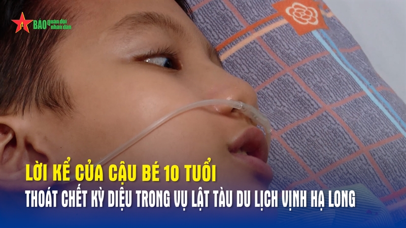 Lời kể của cậu bé 10 tuổi thoát chết kỳ diệu trong vụ lật tàu du lịch vịnh Hạ Long