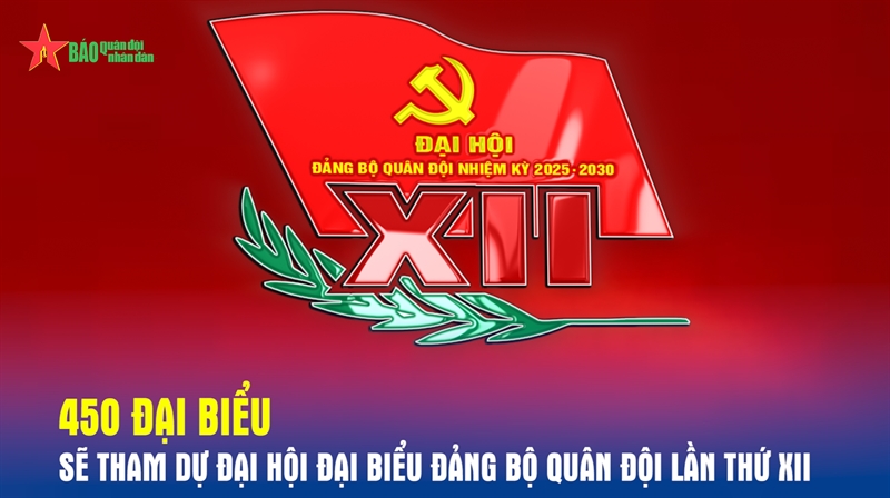 450 đại biểu sẽ tham dự Đại hội đại biểu Đảng bộ Quân đội lần thứ XII