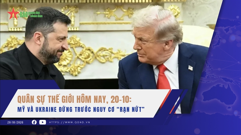 Quân sự thế giới hôm nay, 20-10: Mỹ và Ukraine đứng trước nguy cơ “rạn nứt”