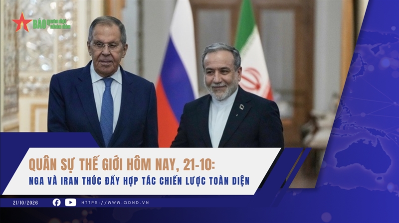Quân sự thế giới hôm nay, 21-10: Nga và Iran thúc đẩy hợp tác chiến lược toàn diện