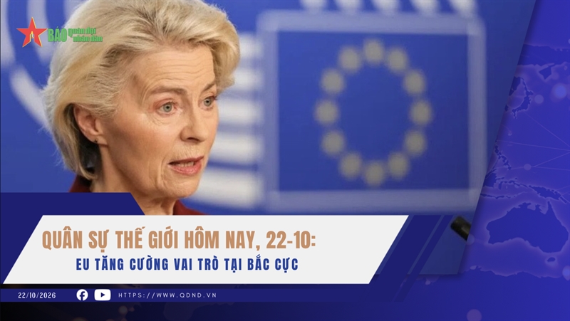 Quân sự thế giới hôm nay, 22-10: EU tăng cường vai trò tại Bắc Cực
