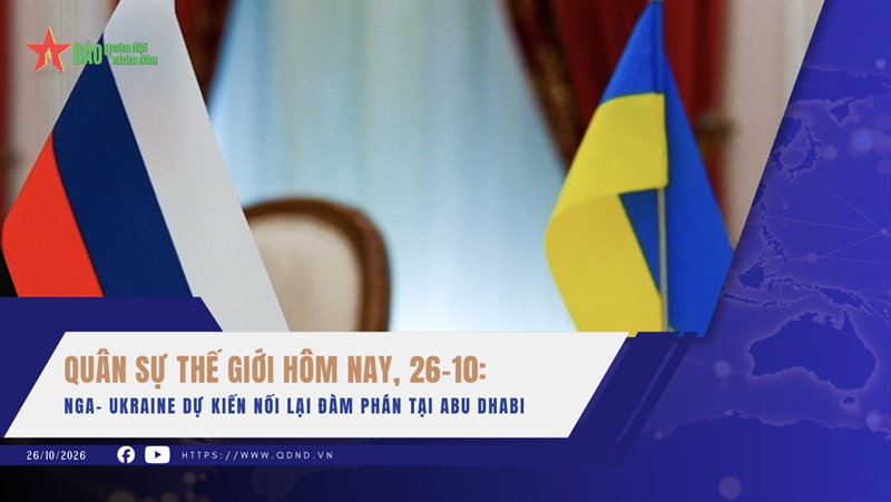 Quân sự thế giới hôm nay, 26-10: Nga- Ukraine dự kiến nối lại đàm phán tại Abu Dhabi