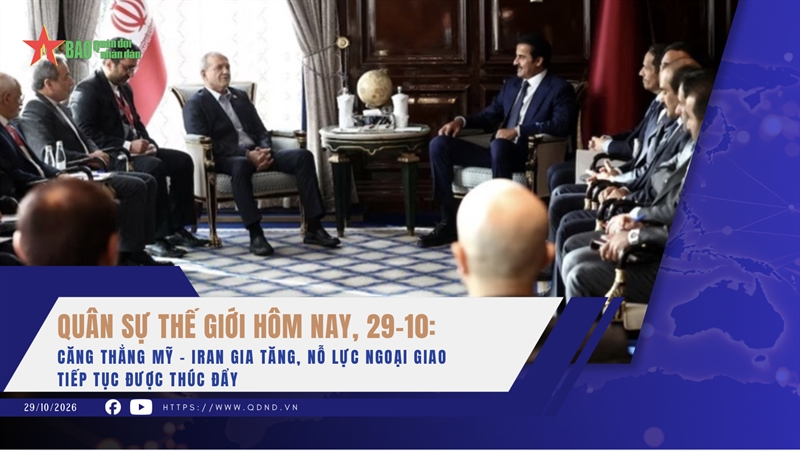 Quân sự thế giới hôm nay, 29-10: Căng thẳng Mỹ - Iran gia tăng, nỗ lực ngoại giao tiếp tục được thúc đẩy