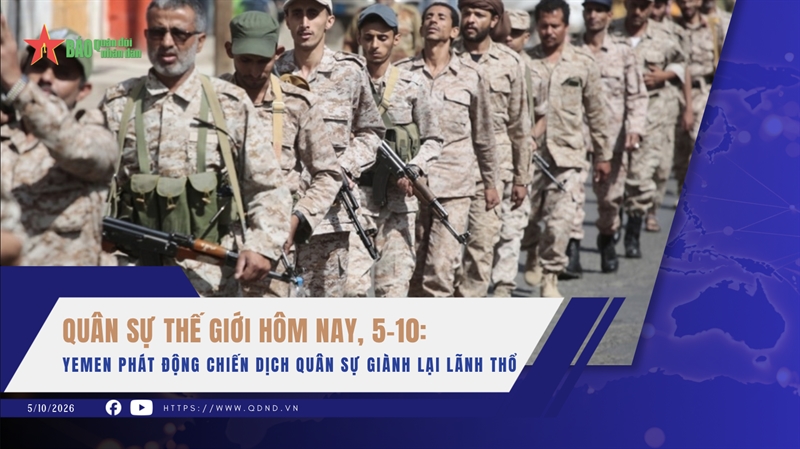 Quân sự thế giới hôm nay, 5-10: Yemen phát động chiến dịch quân sự giành lại lãnh thổ