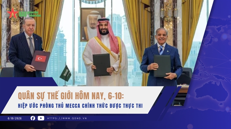 Quân sự thế giới hôm nay, 6-10: Hiệp ước phòng thủ Mecca chính thức được thực thi