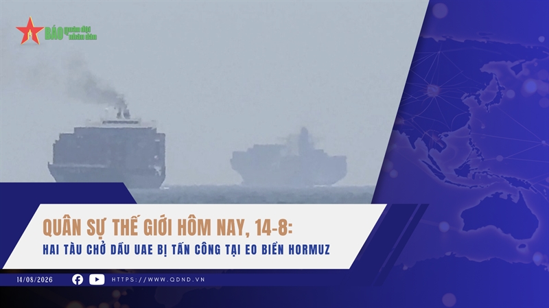 Quân sự thế giới hôm nay, 14-8: Hai tàu chở dầu UAE bị tấn công tại eo biển Hormuz