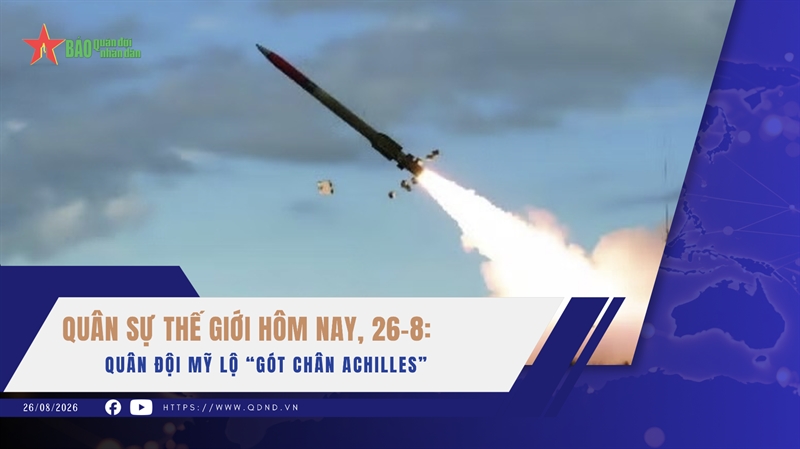 Quân sự thế giới hôm nay, 26-8: Quân đội Mỹ lộ “gót chân Achilles”