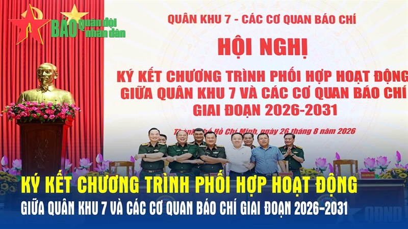 Ký kết chương trình phối hợp hoạt động giữa Quân khu 7 và các cơ quan báo chí giai đoạn 2026-2031