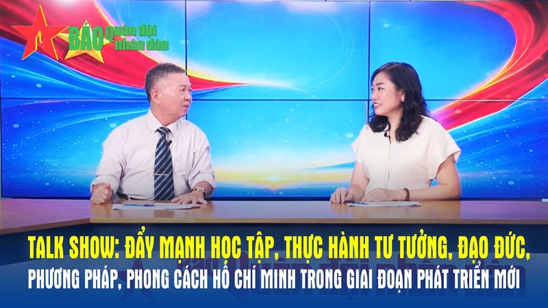 Talk show: Đẩy mạnh học tập, thực hành tư tưởng, đạo đức, phương pháp, phong cách Hồ Chí Minh trong giai đoạn phát triển mới