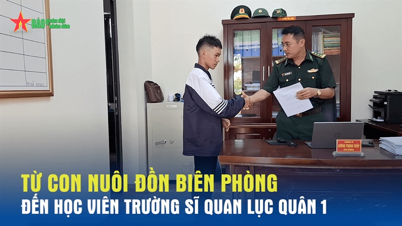 Từ con nuôi đồn Biên phòng đến học viên Trường Sĩ quan Lục quân 1