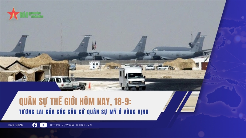 Quân sự thế giới hôm nay, 18-9: Tương lai của các căn cứ quân sự Mỹ ở vùng Vịnh