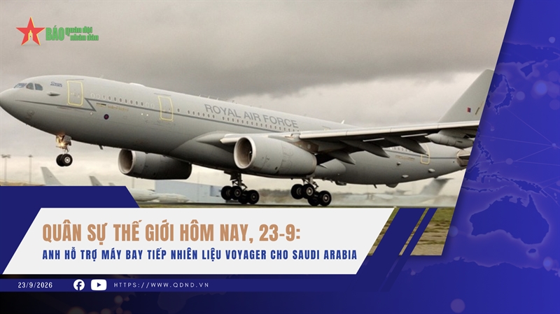 Quân sự thế giới hôm nay, 23-9: Anh hỗ trợ máy bay tiếp nhiên liệu Voyager cho Saudi Arabia