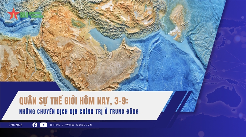 Quân sự thế giới hôm nay, 3-9: Những chuyển dịch địa chính trị ở Trung Đông