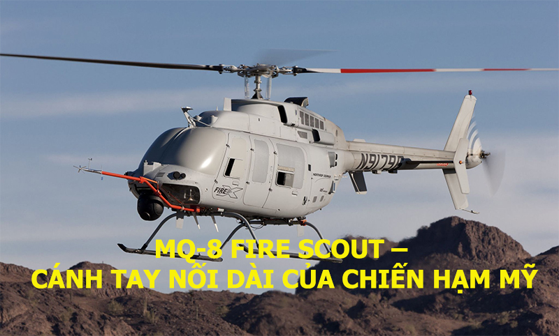 MQ-8 Fire Scout – Cánh tay nối dài của chiến hạm Mỹ