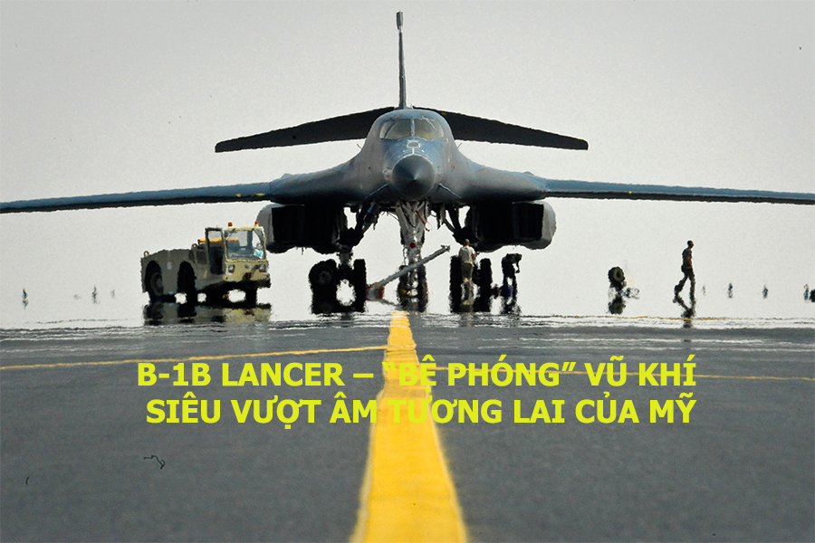 B-1B Lancer – “Bệ phóng” vũ khí siêu vượt âm tương lai của Mỹ