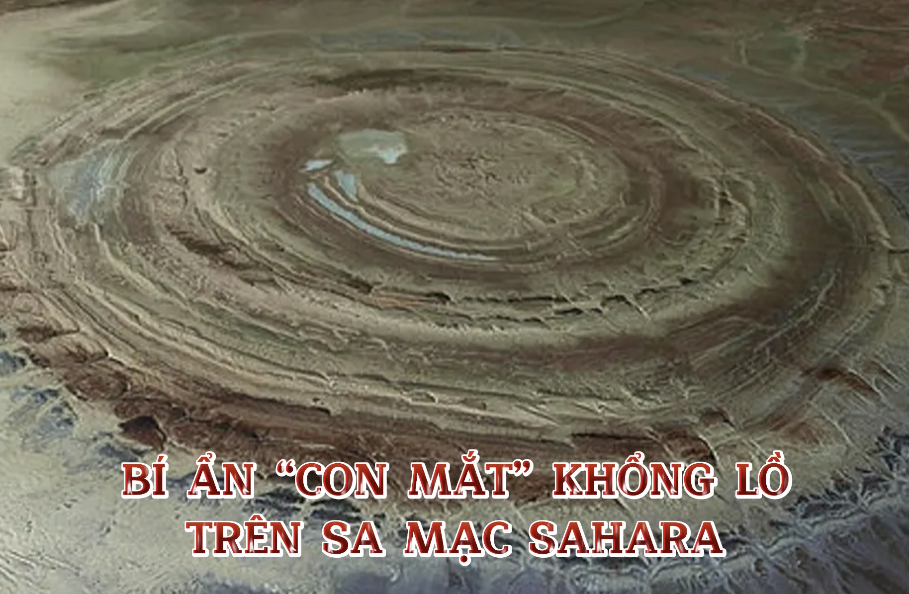 Bí ẩn “con mắt” khổng lồ trên sa mạc Sahara