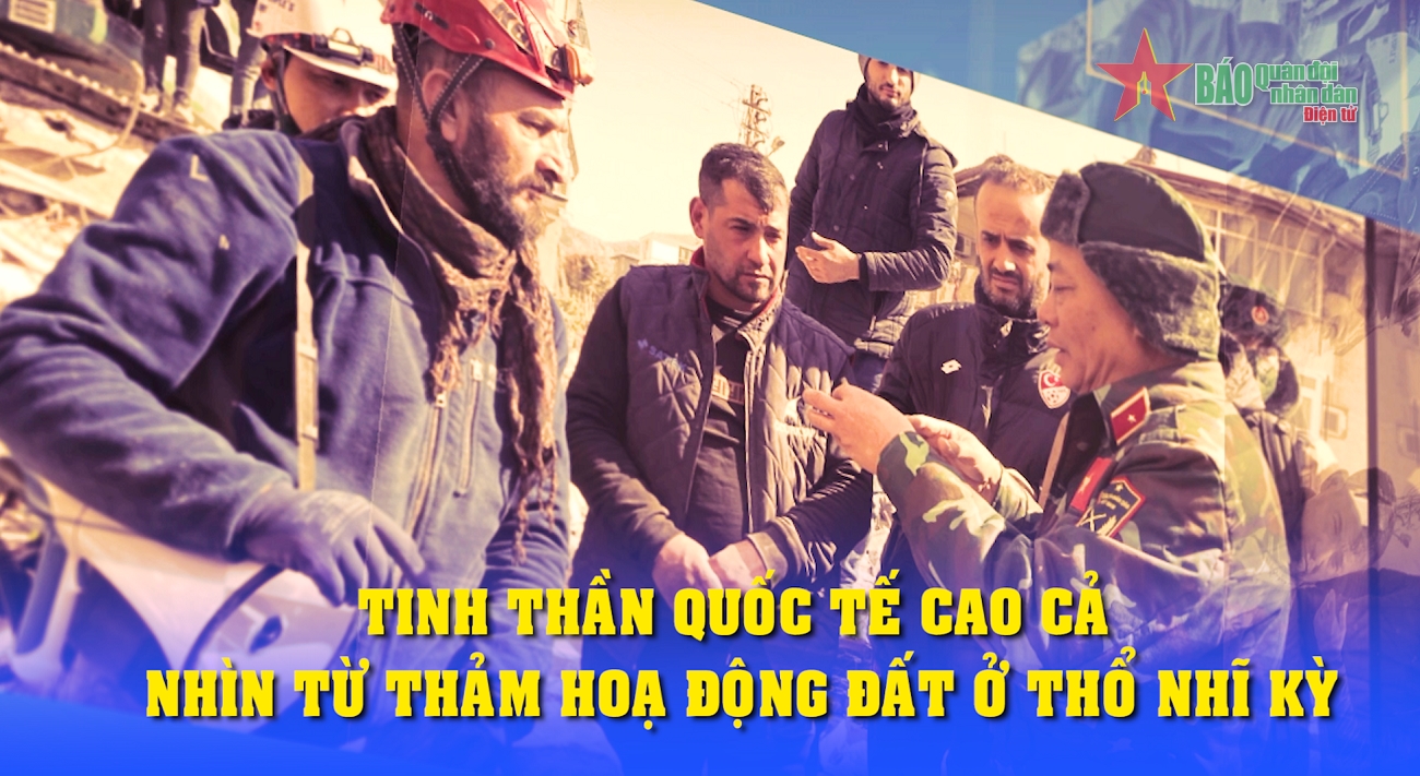 Tinh thần quốc tế cao cả nhìn từ thảm hoạ động đất ở Thổ Nhĩ Kỳ