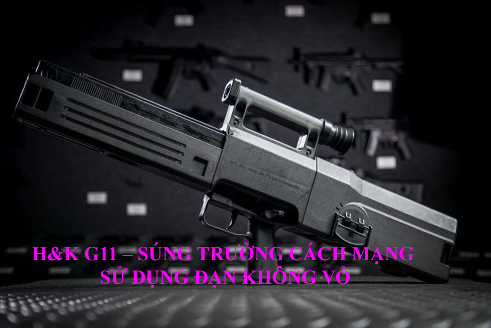 H&K G11 – Súng trường sử dụng đạn không vỏ