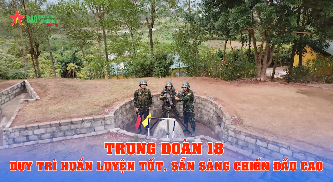 Trung đoàn 18 duy trì huấn luyện tốt, sẵn sàng chiến đấu cao